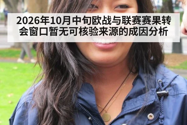 2026年10月中旬欧战与联赛赛果转会窗口暂无可核验来源的成因分析